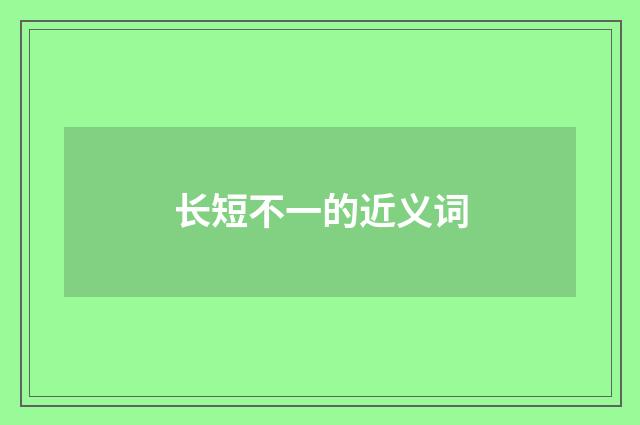 长短不一的近义词