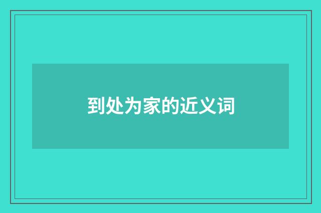 到处为家的近义词