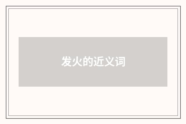 发火的近义词