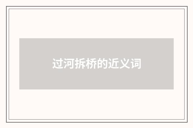 过河拆桥的近义词