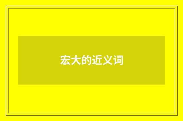 宏大的近义词