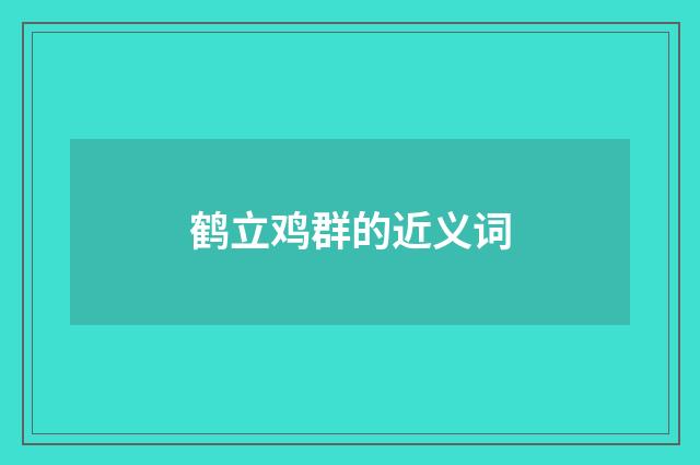 鹤立鸡群的近义词