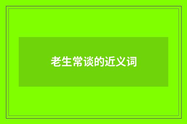 老生常谈的近义词