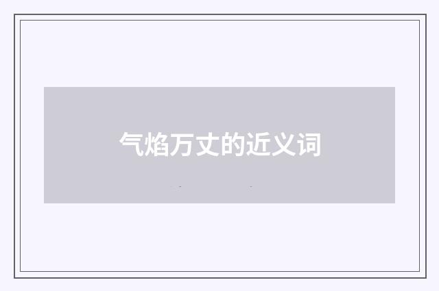 气焰万丈的近义词