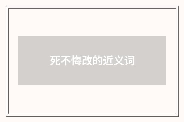 死不悔改的近义词