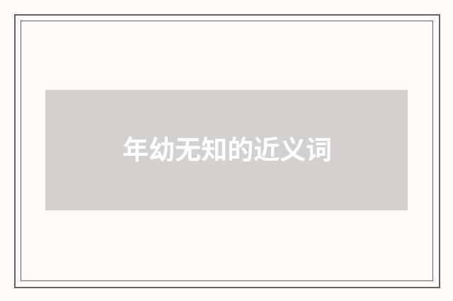 年幼无知的近义词