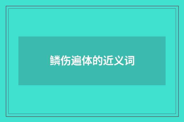 鳞伤遍体的近义词