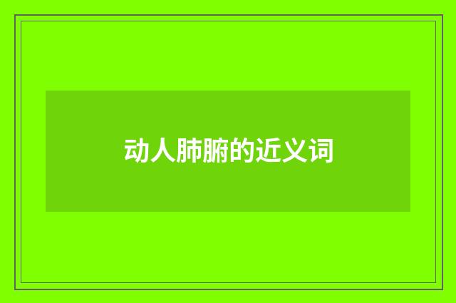 动人肺腑的近义词