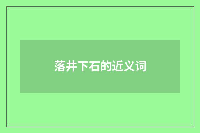 落井下石的近义词