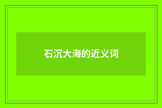 石沉大海的近义词