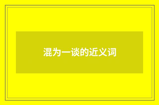 混为一谈的近义词
