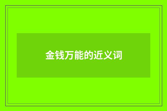 金钱万能的近义词