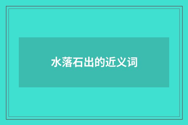 水落石出的近义词