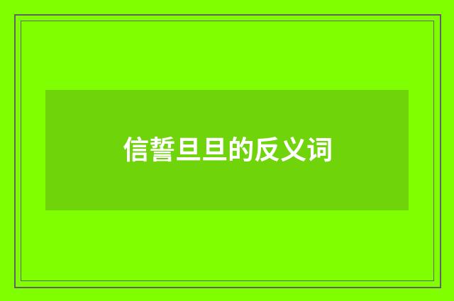 信誓旦旦的反义词