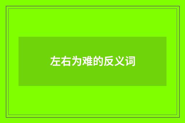左右为难的反义词