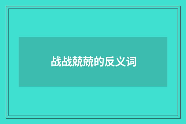 战战兢兢的反义词