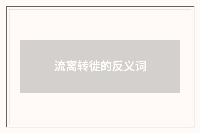 流离转徙的反义词