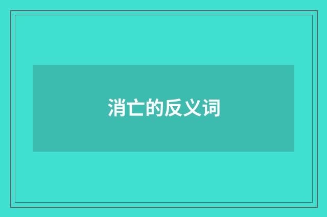 消亡的反义词