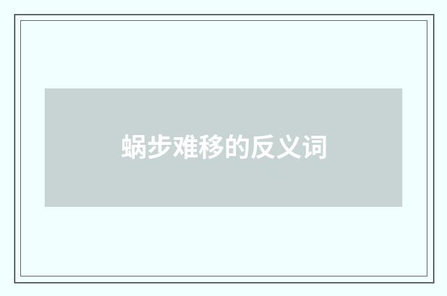 蜗步难移的反义词