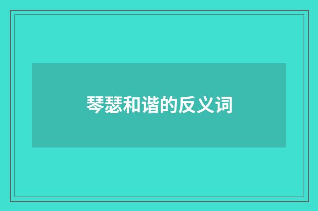 琴瑟和谐的反义词