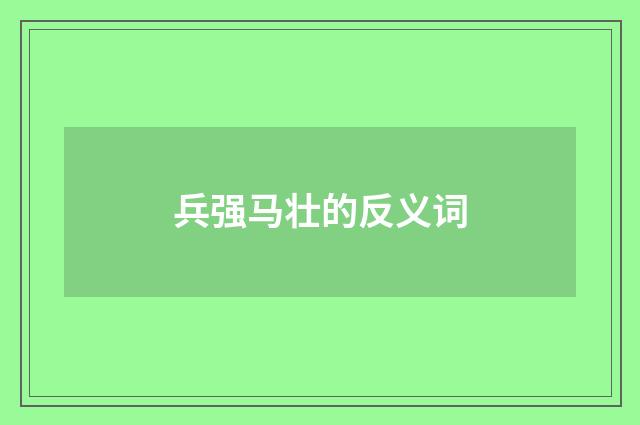 兵强马壮的反义词