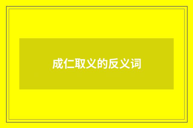 成仁取义的反义词