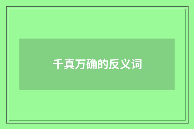 千真万确的反义词