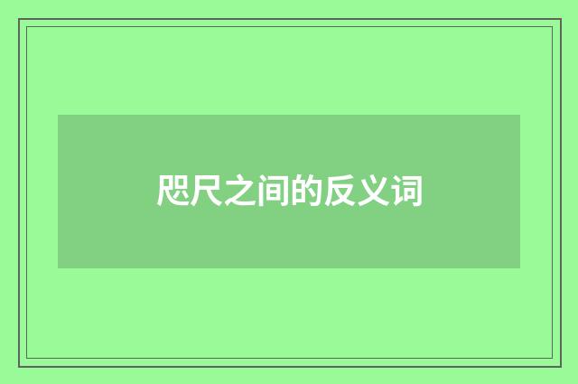 咫尺之间的反义词