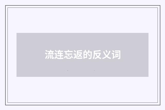 流连忘返的反义词