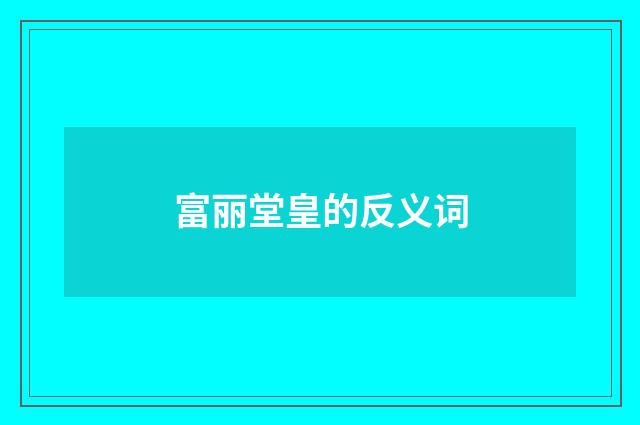 富丽堂皇的反义词