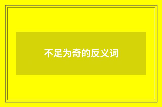 不足为奇的反义词