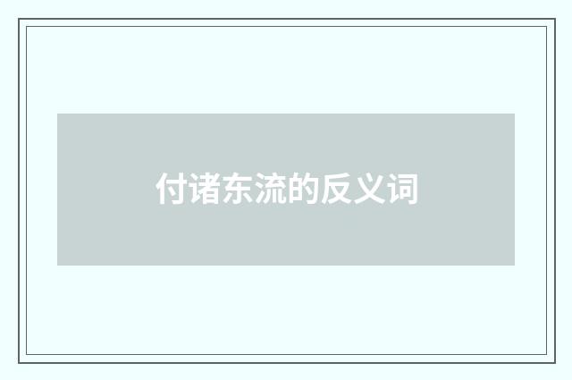付诸东流的反义词
