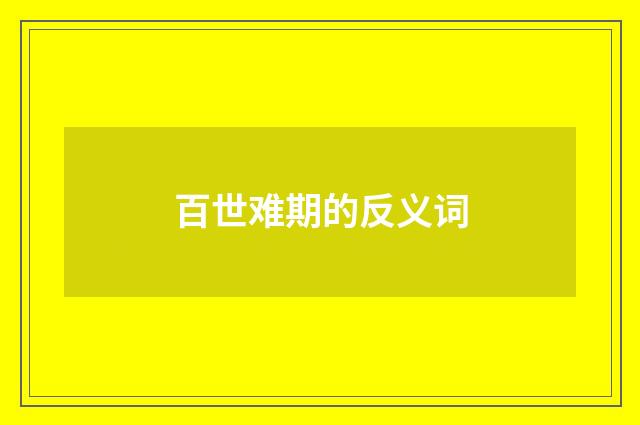 百世难期的反义词