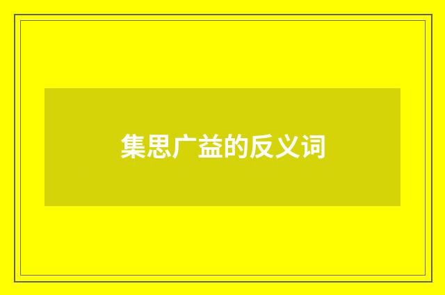 集思广益的反义词