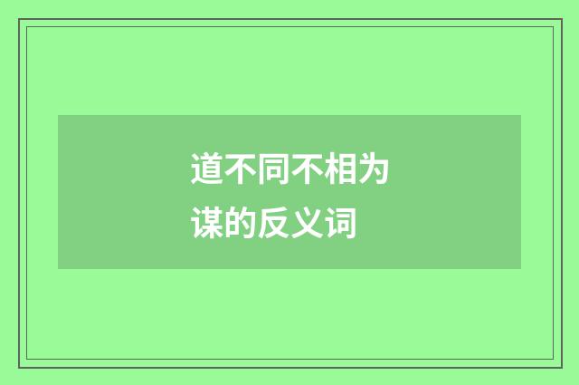 道不同不相为谋的反义词