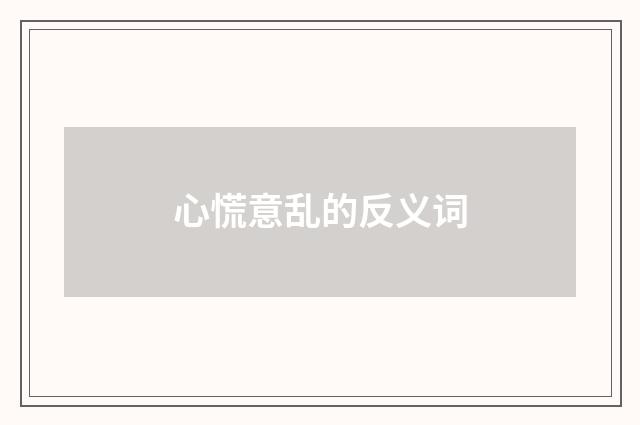 心慌意乱的反义词