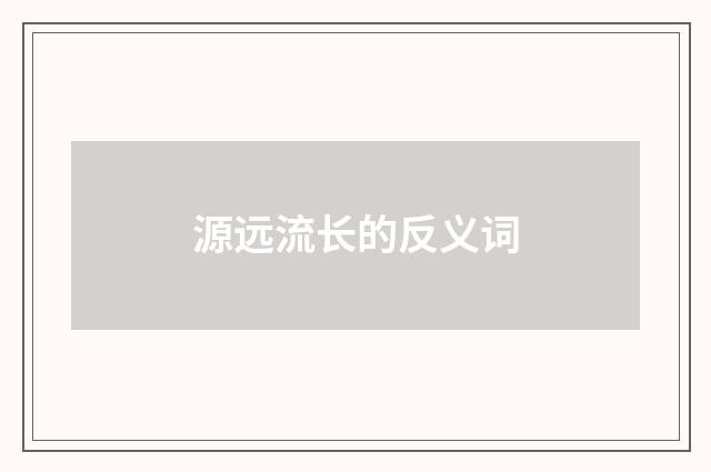 源远流长的反义词