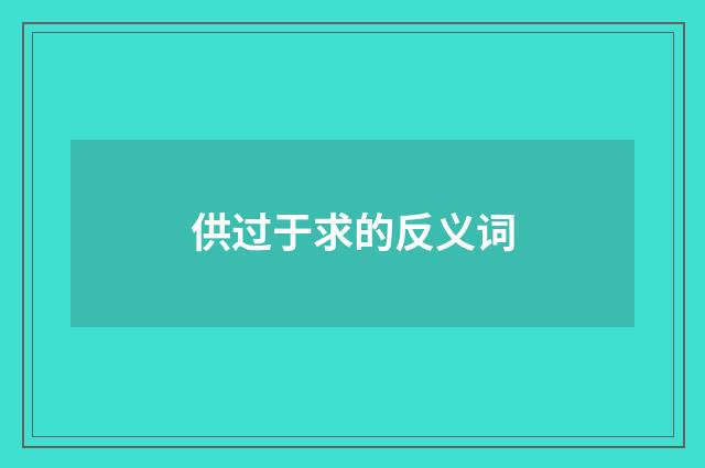 供过于求的反义词