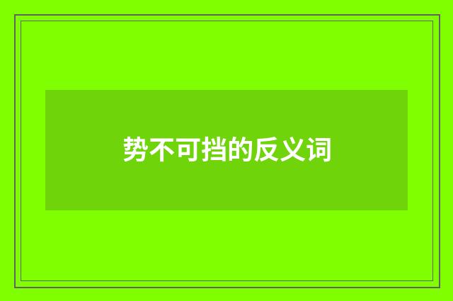 势不可挡的反义词