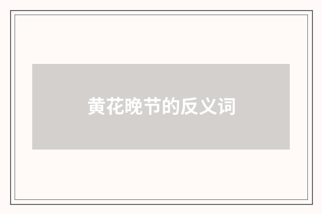 黄花晚节的反义词