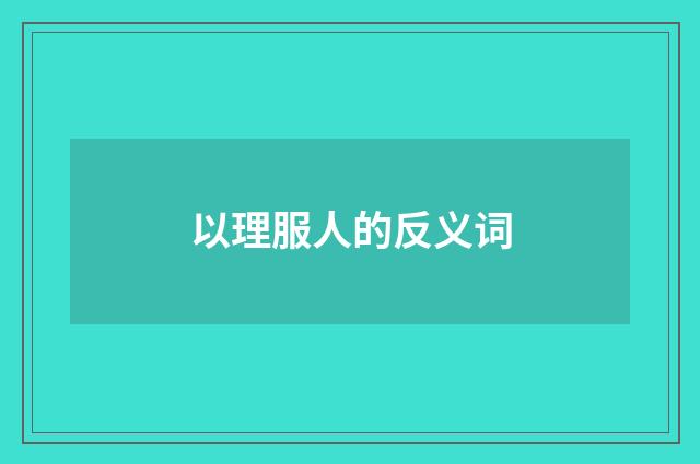 以理服人的反义词
