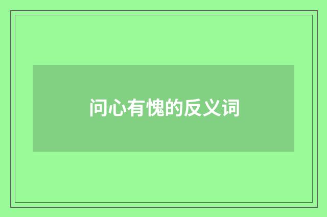 问心有愧的反义词
