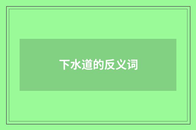 下水道的反义词