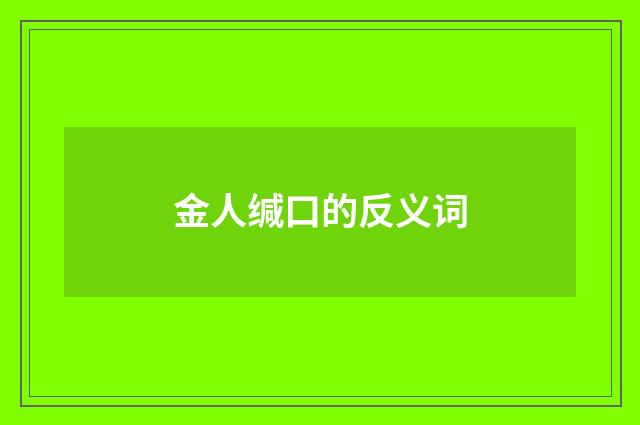 金人缄口的反义词