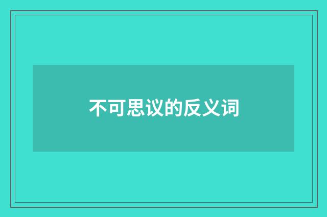 不可思议的反义词