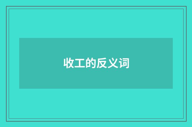 收工的反义词