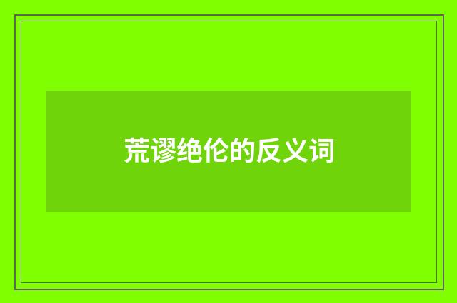 荒谬绝伦的反义词