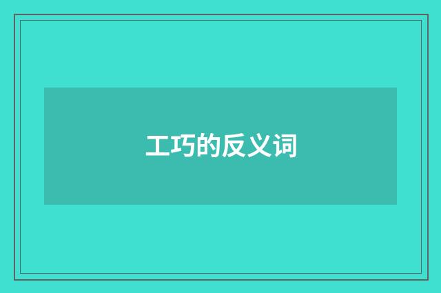 工巧的反义词