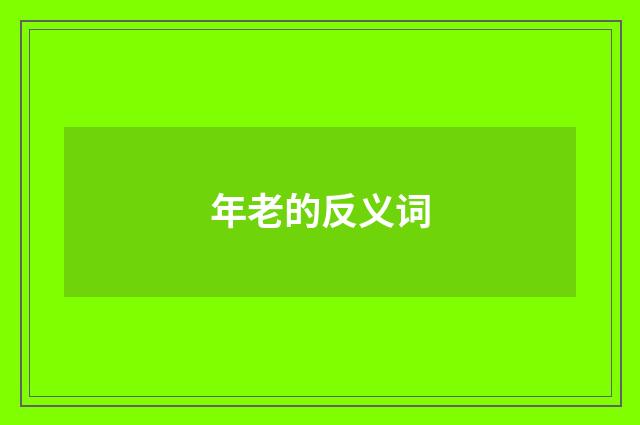 年老的反义词