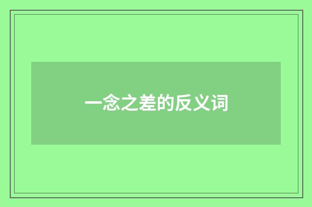 一念之差的反义词